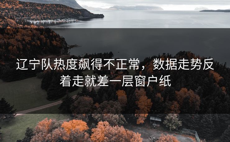 辽宁队热度飙得不正常，数据走势反着走就差一层窗户纸
