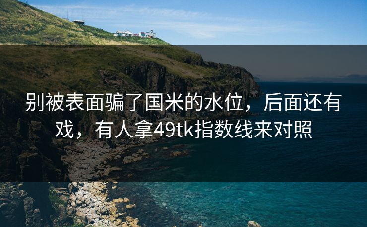 别被表面骗了国米的水位，后面还有戏，有人拿49tk指数线来对照